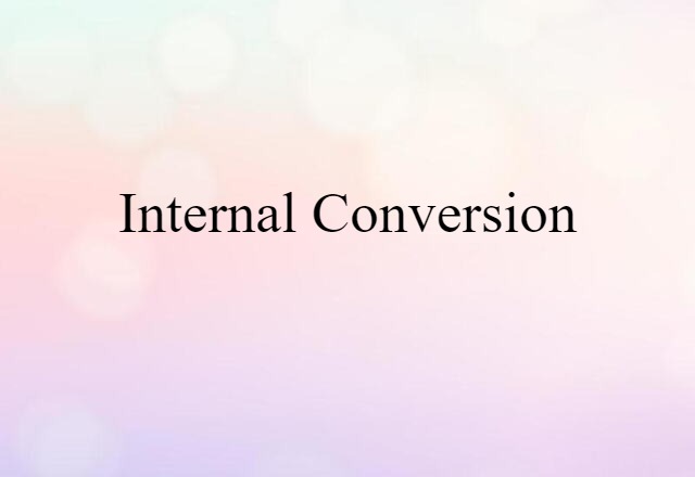 Internal Conversion (noun) Definition, Meaning & Examples