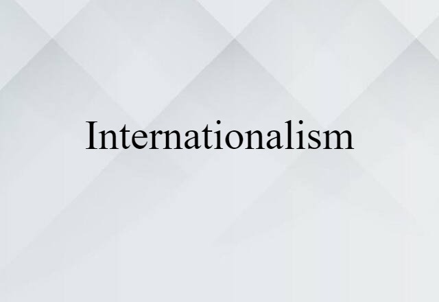 Internationalism (noun) Definition, Meaning & Examples