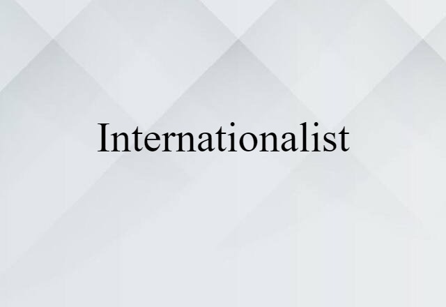 Internationalist (noun) Definition, Meaning & Examples