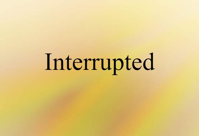 interrupted