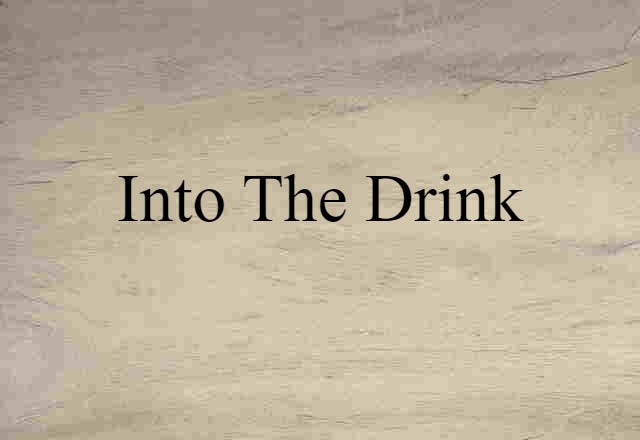 into the drink