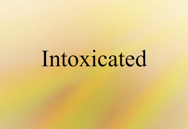 intoxicated