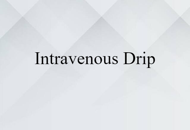 Intravenous Drip (noun) Definition, Meaning & Examples