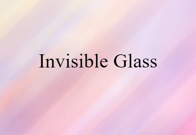 Invisible Glass (noun) Definition, Meaning & Examples