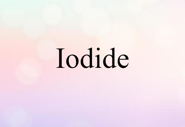 Iodide (noun) Definition, Meaning & Examples