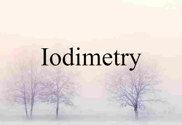 Iodimetry (noun) Definition, Meaning & Examples