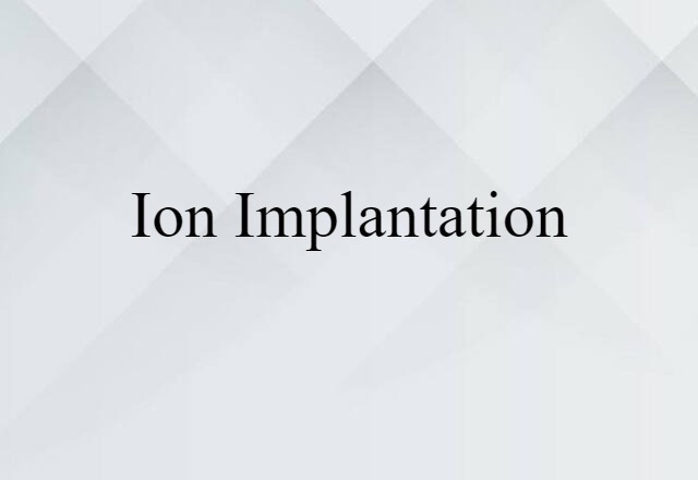 Ion Implantation (noun) Definition, Meaning & Examples