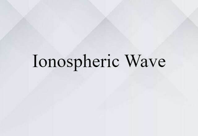 Ionospheric Wave (noun) Definition, Meaning & Examples