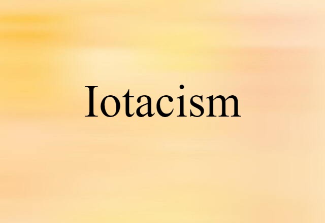 Iotacism (noun) Definition, Meaning & Examples