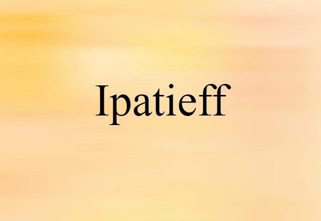 Ipatieff (noun) Definition, Meaning & Examples