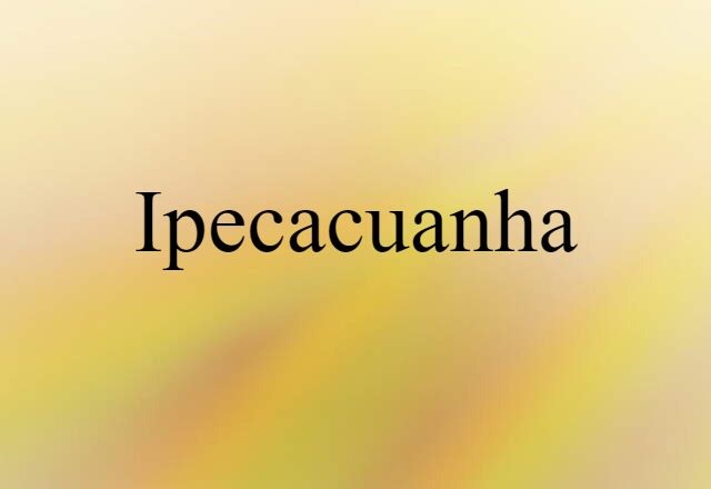 Ipecacuanha (noun) Definition, Meaning & Examples