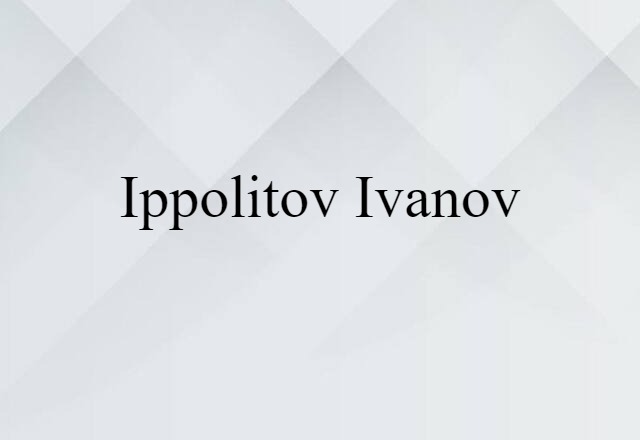 Ippolitov-Ivanov (noun) Definition, Meaning & Examples