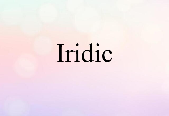 Iridic (noun) Definition, Meaning & Examples