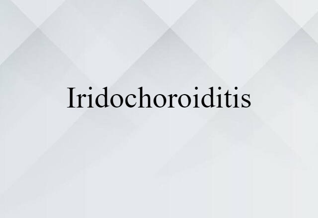 Iridochoroiditis (noun) Definition, Meaning & Examples