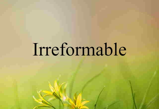 irreformable