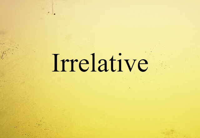 Irrelative (noun) Definition, Meaning & Examples