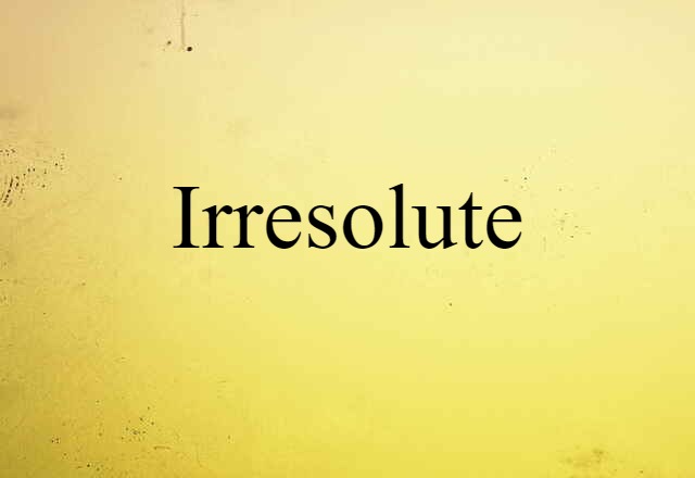 irresolute