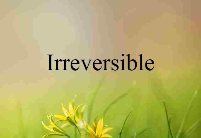 irreversible