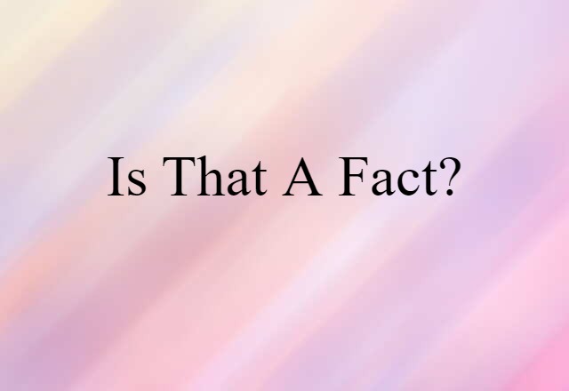 Is That A Fact? (noun) Definition, Meaning & Examples