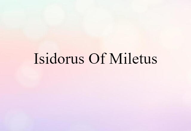 Isidorus Of Miletus (noun) Definition, Meaning & Examples