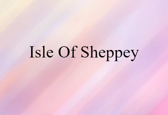 Isle Of Sheppey (noun) Definition, Meaning & Examples