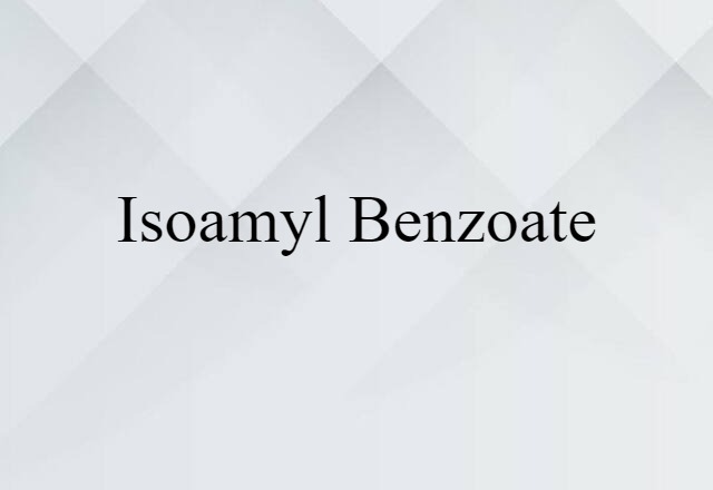 Isoamyl Benzoate (noun) Definition, Meaning & Examples