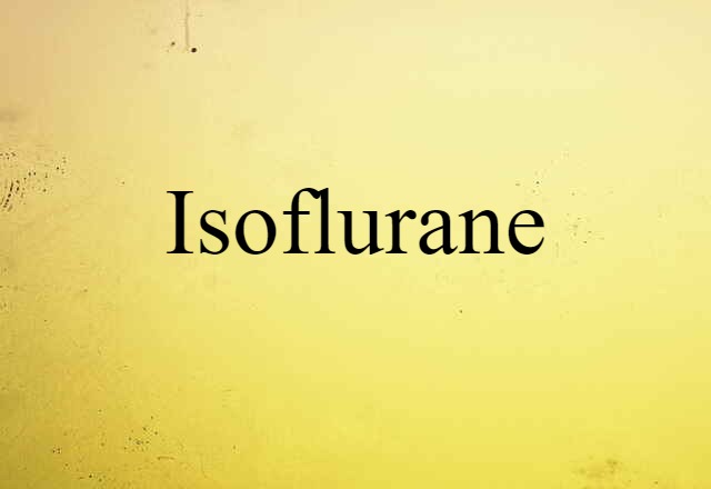 Isoflurane (noun) Definition, Meaning & Examples