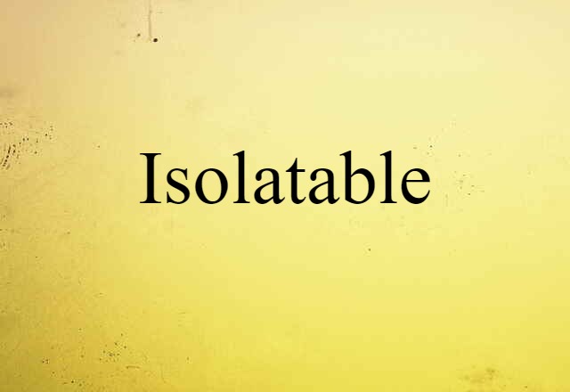 Isolatable (noun) Definition, Meaning & Examples