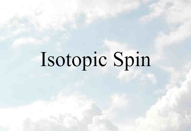 Isotopic Spin (noun) Definition, Meaning & Examples