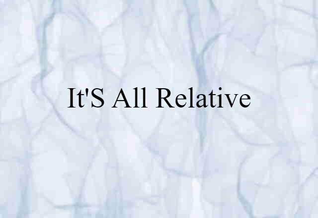 It's All Relative (noun) Definition, Meaning & Examples