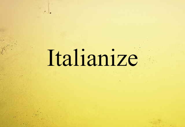 Italianize (noun) Definition, Meaning & Examples