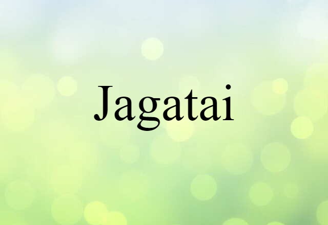 Jagatai (noun) Definition, Meaning & Examples