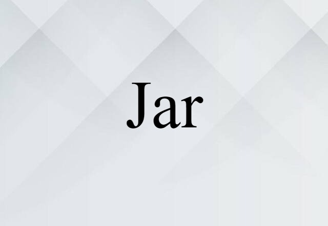 Jar (noun) Definition, Meaning & Examples