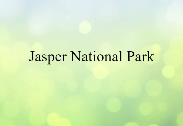 Jasper National Park (noun) Definition, Meaning & Examples