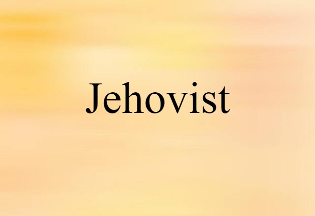 Jehovist (noun) Definition, Meaning & Examples