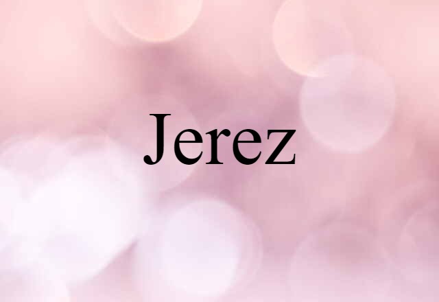 Jerez (noun) Definition, Meaning & Examples