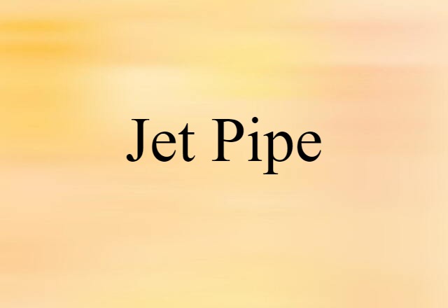 Jet Pipe (noun) Definition, Meaning & Examples