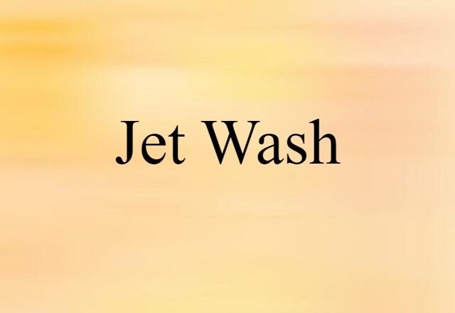 Jet Wash (noun) Definition, Meaning & Examples