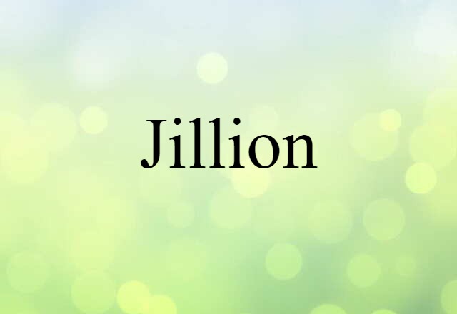 Jillion (noun) Definition, Meaning & Examples