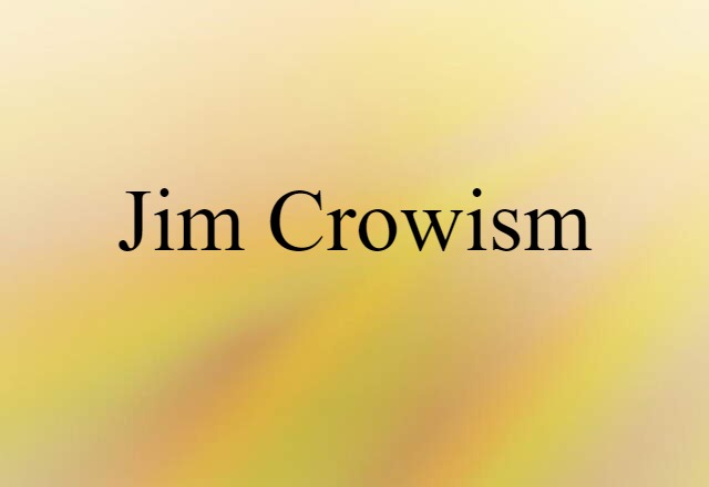 Jim Crowism (noun) Definition, Meaning & Examples