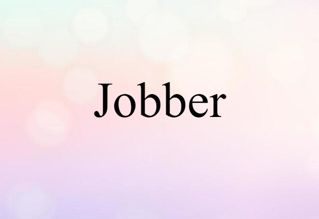 Jobber (noun) Definition, Meaning & Examples