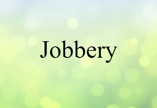 Jobbery (noun) Definition, Meaning & Examples