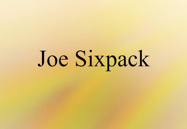 Joe Sixpack (noun) Definition, Meaning & Examples