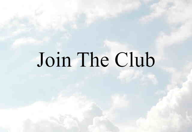 Join The Club (noun) Definition, Meaning & Examples