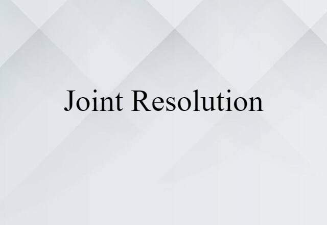 Joint Resolution (noun) Definition, Meaning & Examples