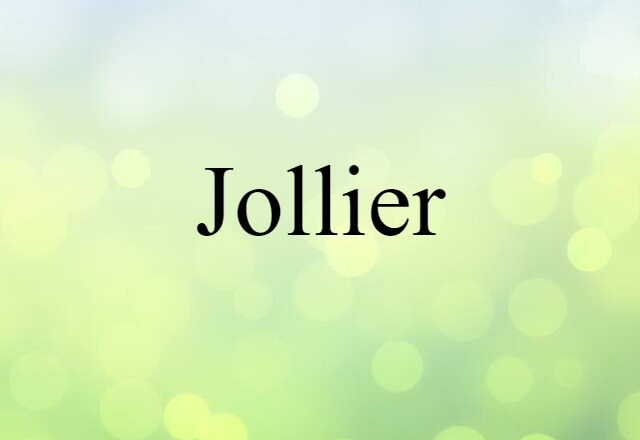 Jollier (noun) Definition, Meaning & Examples