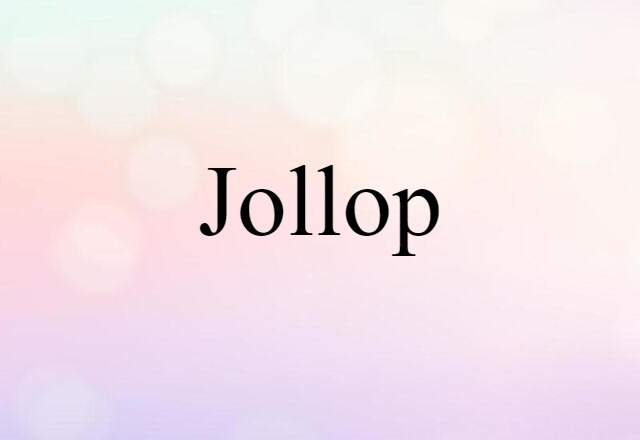 Jollop (noun) Definition, Meaning & Examples