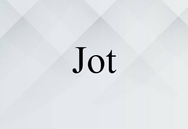 Jot (noun) Definition, Meaning & Examples