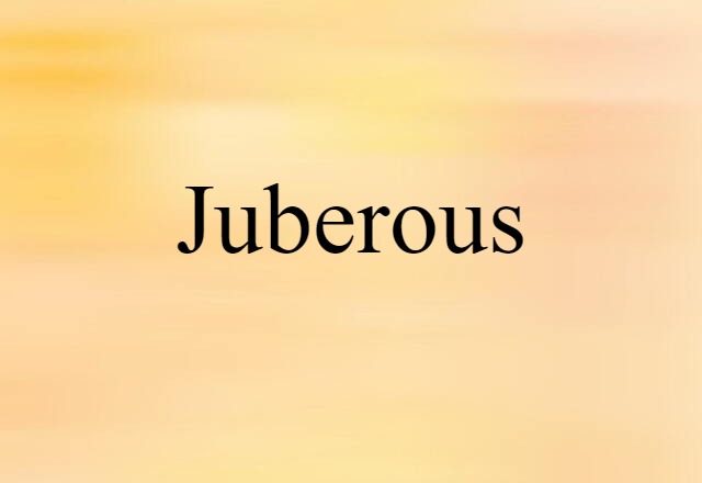 Juberous (noun) Definition, Meaning & Examples