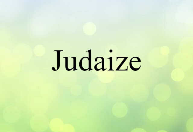 Judaize (noun) Definition, Meaning & Examples